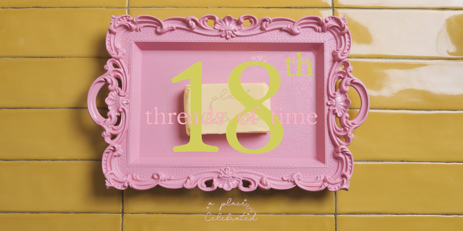 A PLACE TO BE CELEBRATED: 18TH THREADS OF TIME