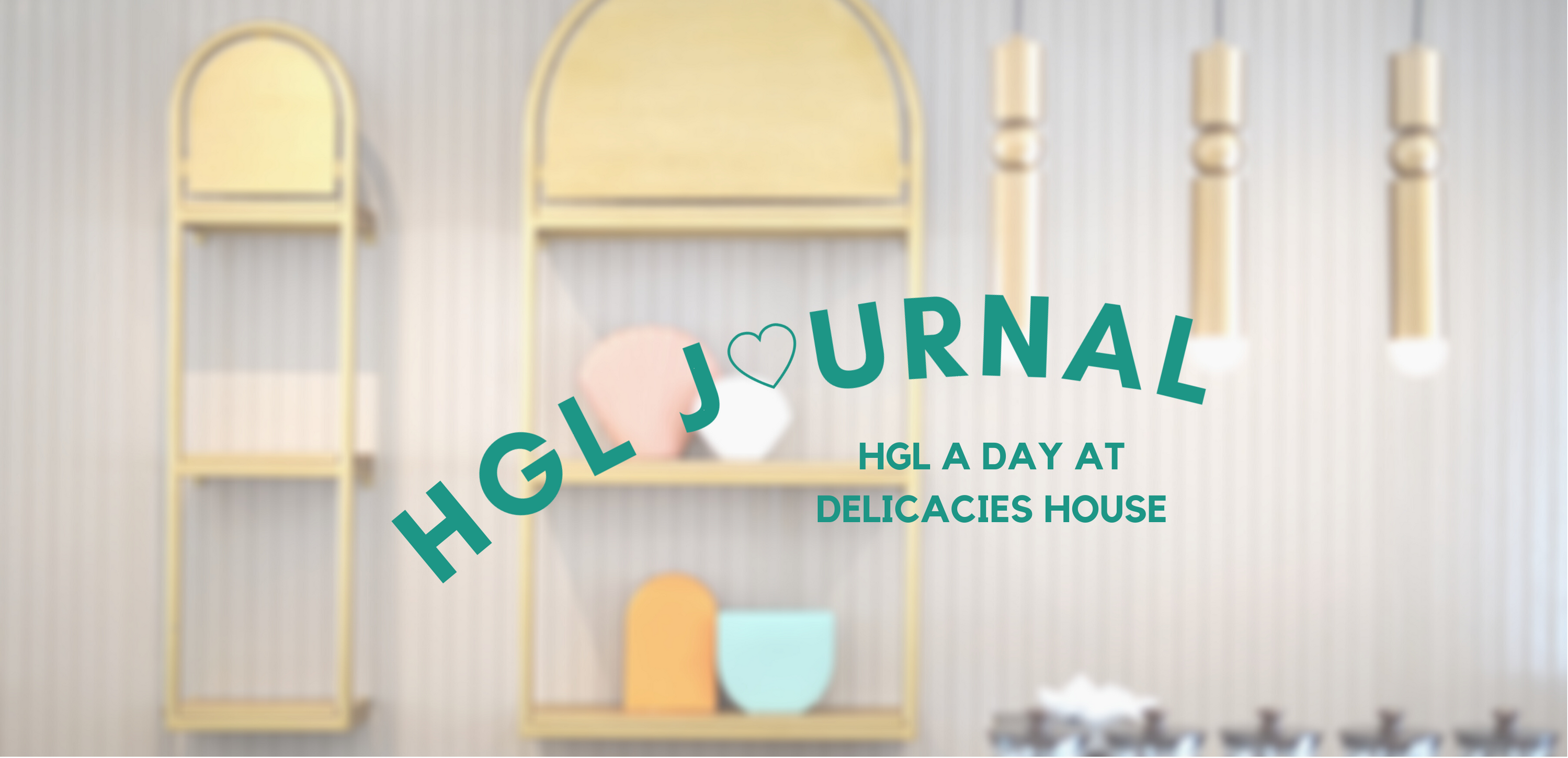 HGL JOURNAL: HGL A DAY AT DELICACIES HOUSE